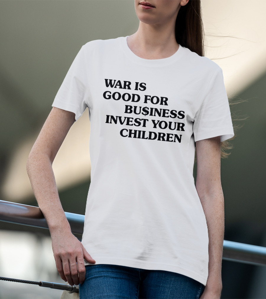 War Is Good For Business Invest Your Children Dollar Sign Commentary T-Shirt