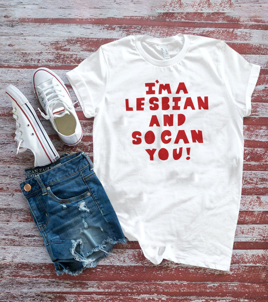 I'm A Lesbian And So Can You Shirts That Go Hard T-Shirt