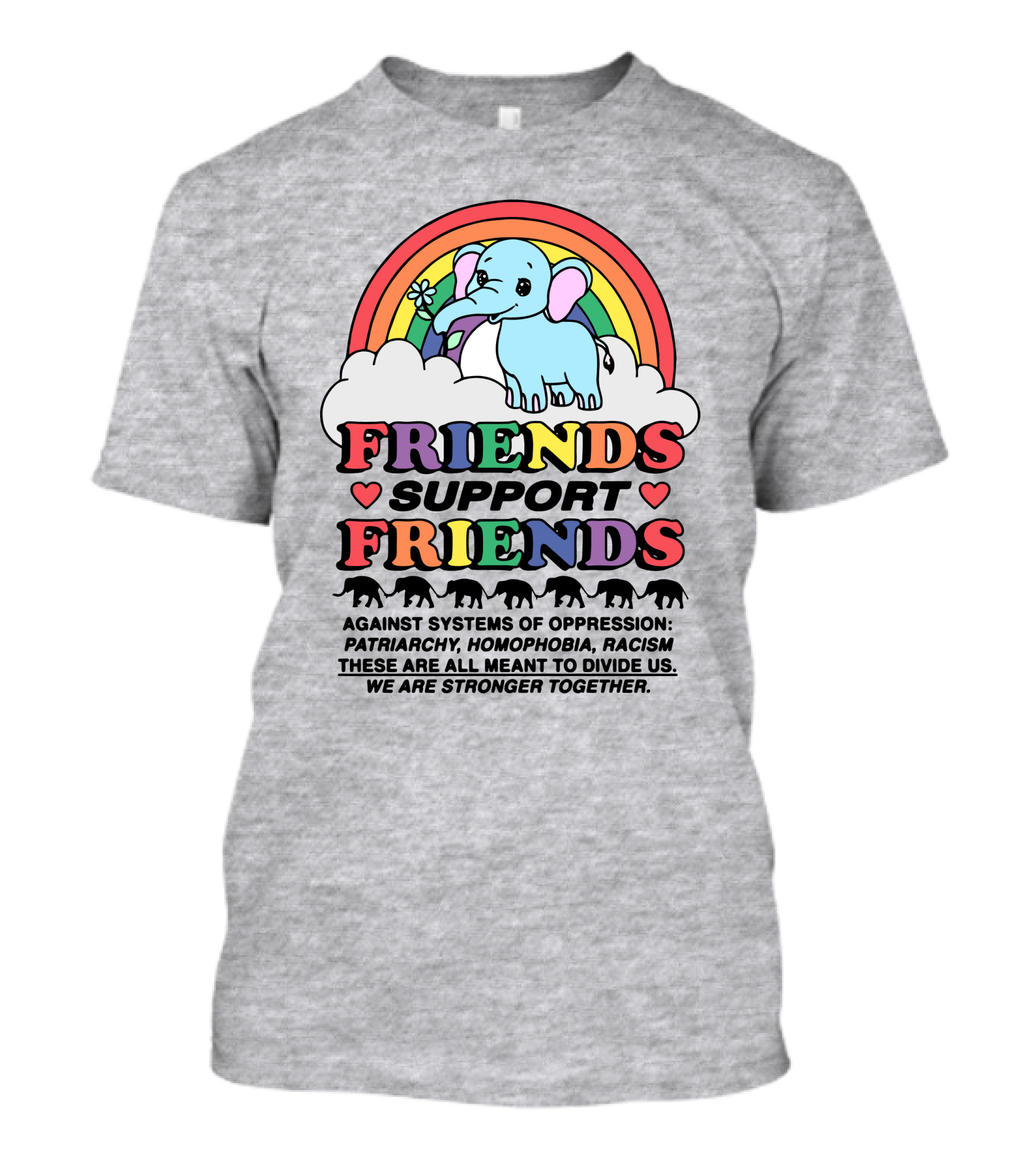 Friends Support Friends Against Systems Of Oppression Patriarchy Homophobia Racism We Are Stronger Together T-Shirt