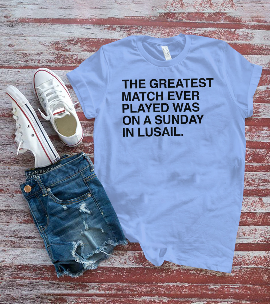 The Greatest Match Ever Played Was On A Sunday In Lusail T-Shirt