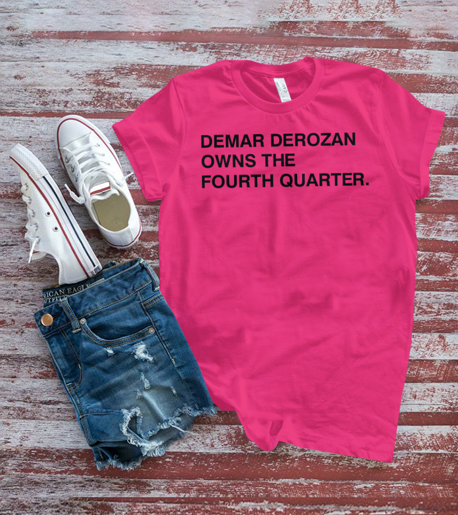 DEMAR DEROZAN OWNS THE FOURTH QUARTER T-Shirt