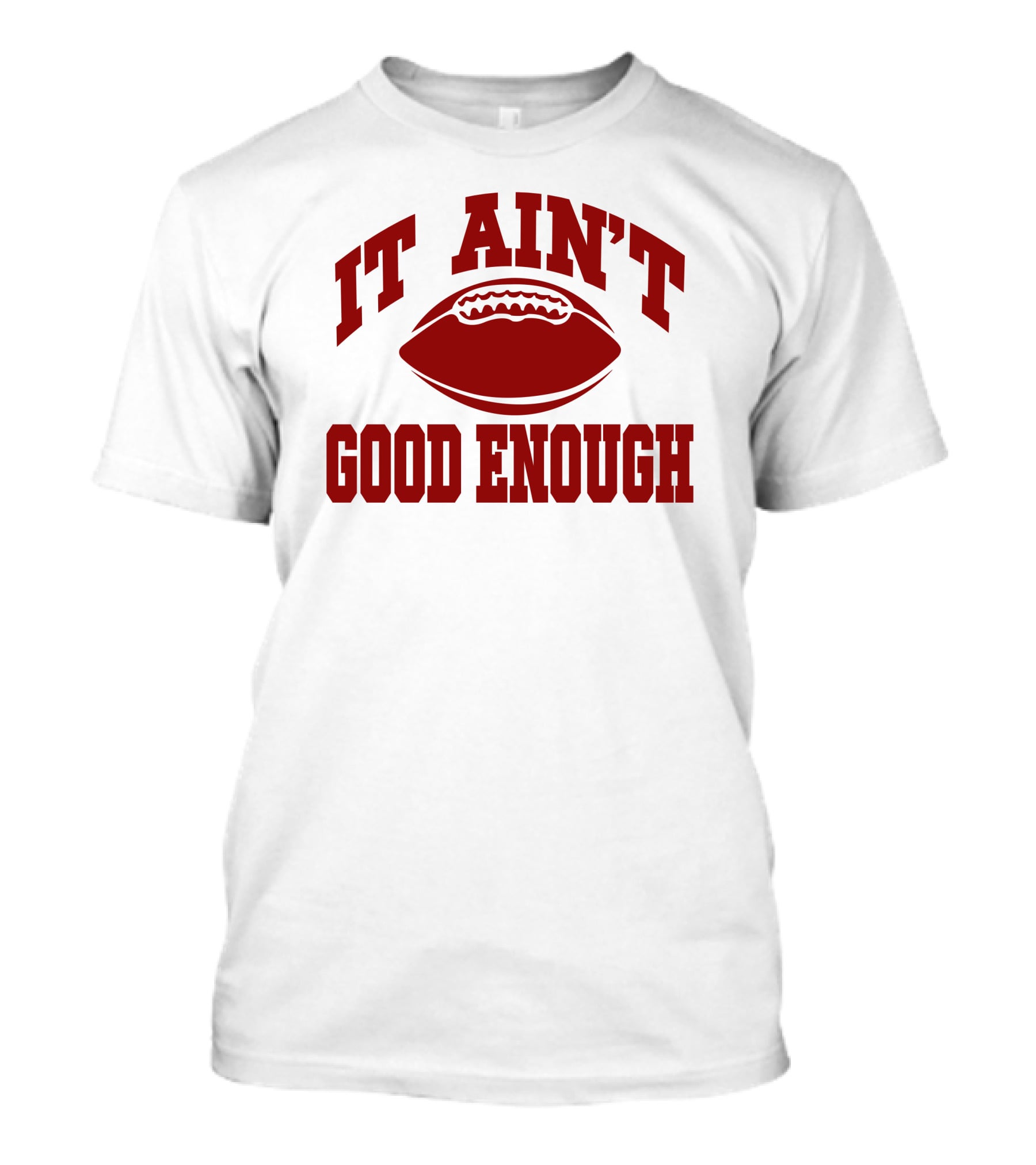 It Ain't Good Enough Football T-Shirt
