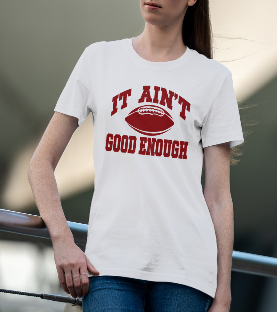 It Ain't Good Enough Football T-Shirt