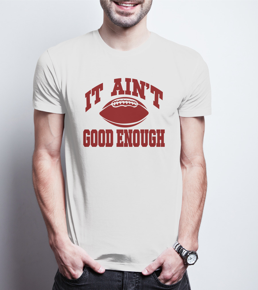 It Ain't Good Enough Football T-Shirt