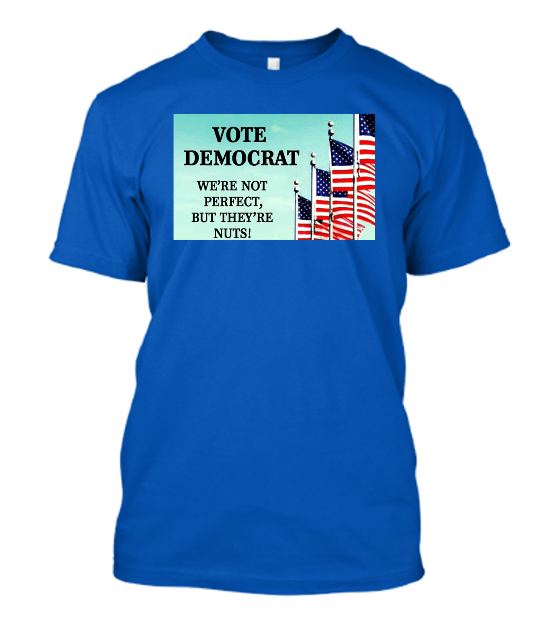 Vote Democrat We’re Not Perfect But They’re Nuts American Flags T-Shirt