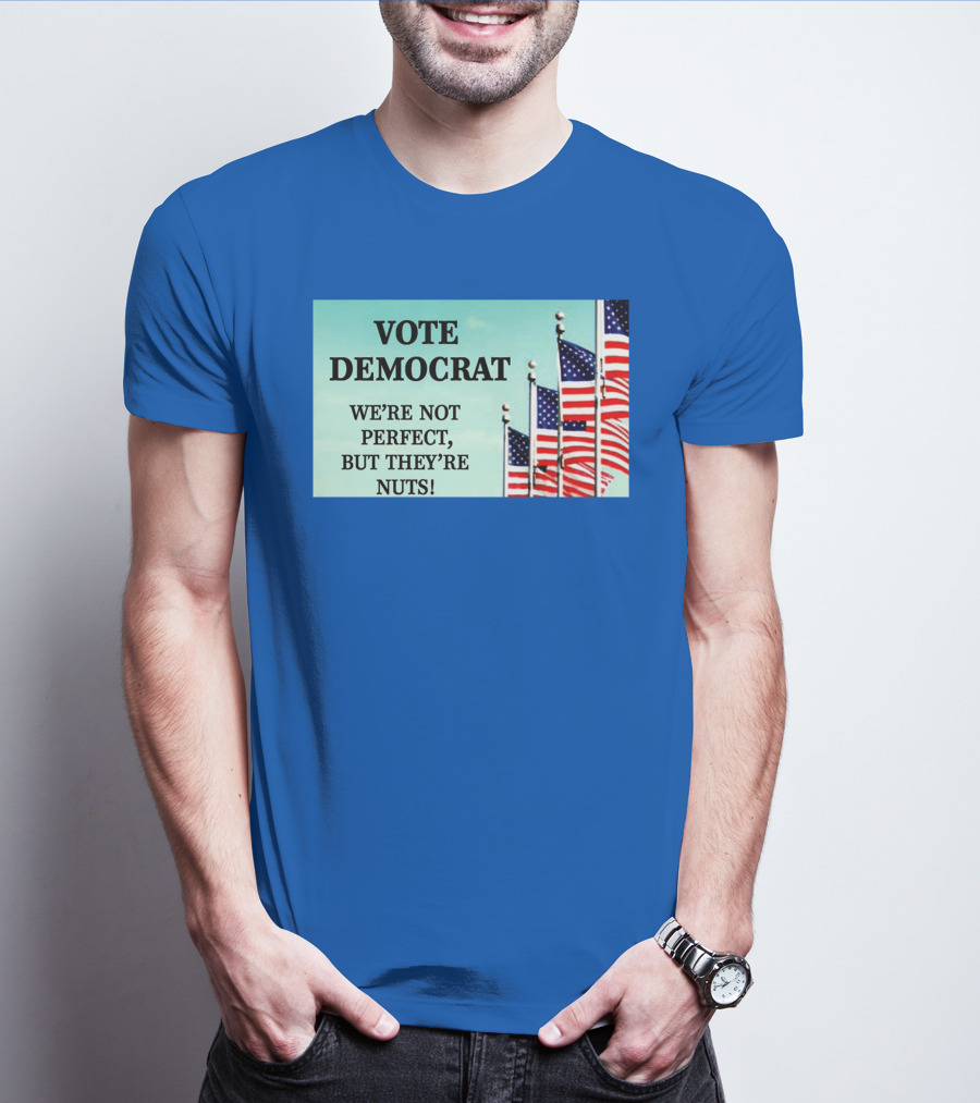 Vote Democrat We’re Not Perfect But They’re Nuts American Flags T-Shirt