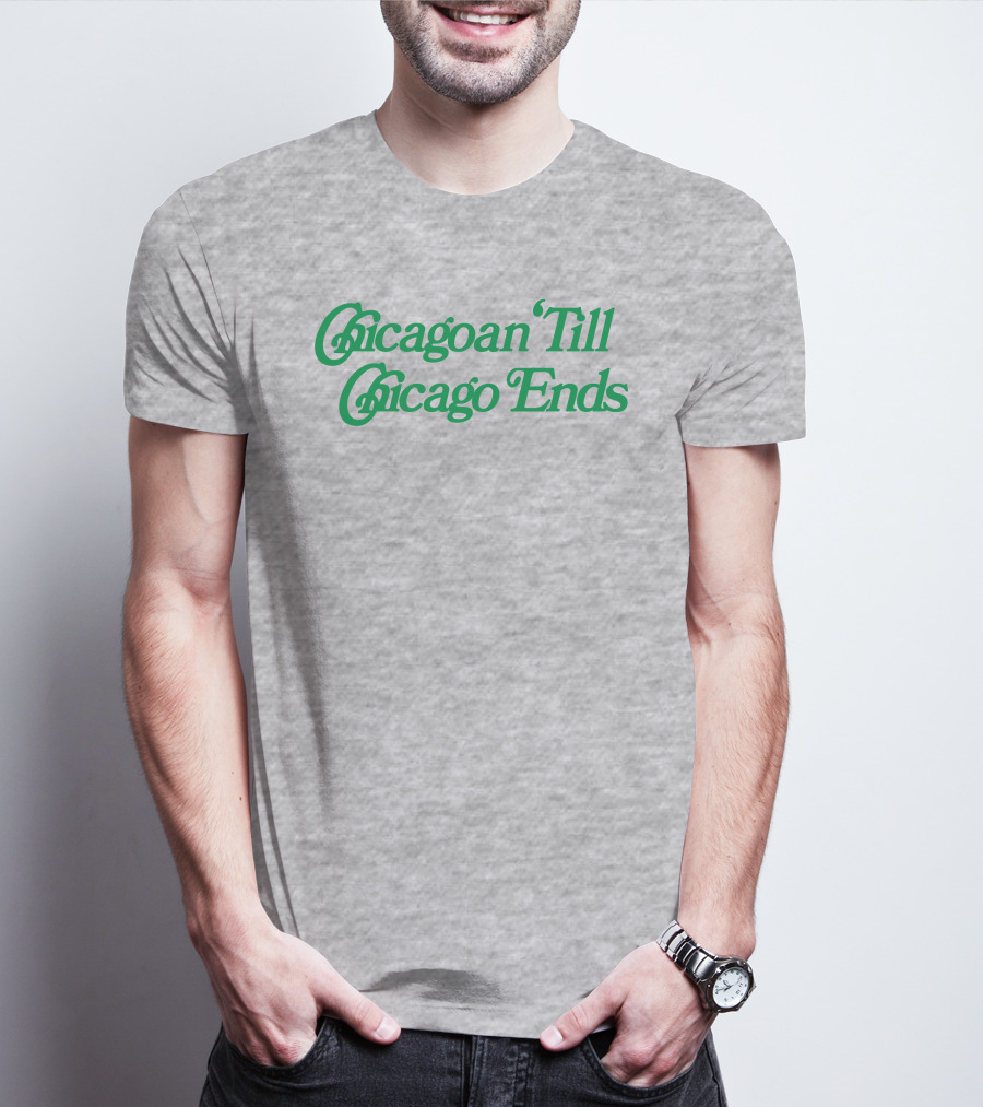 Chicagoan Till Chicago Ends Green T-Shirt