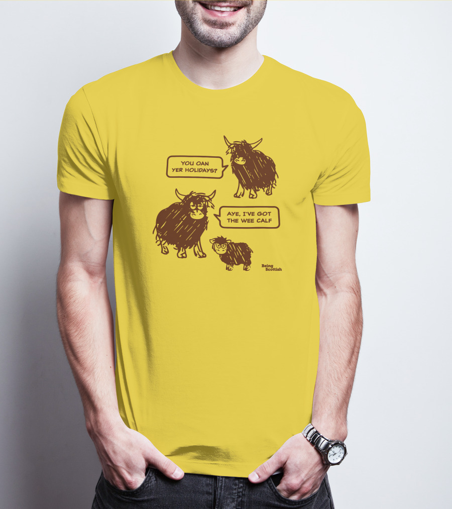 Being Scottish Store You Oan Yer Holidays Aye I've Got The Wee Calf T-Shirt