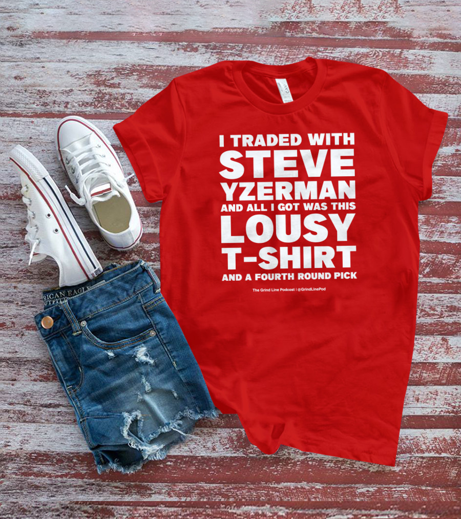 I Traded With Steve Yzerman And All I Got Was This Lousy T-Shirt And A Fourth Round Pick T-Shirt