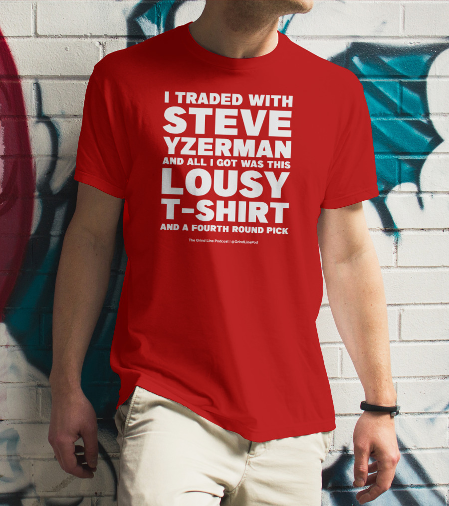 I Traded With Steve Yzerman And All I Got Was This Lousy T-Shirt And A Fourth Round Pick T-Shirt