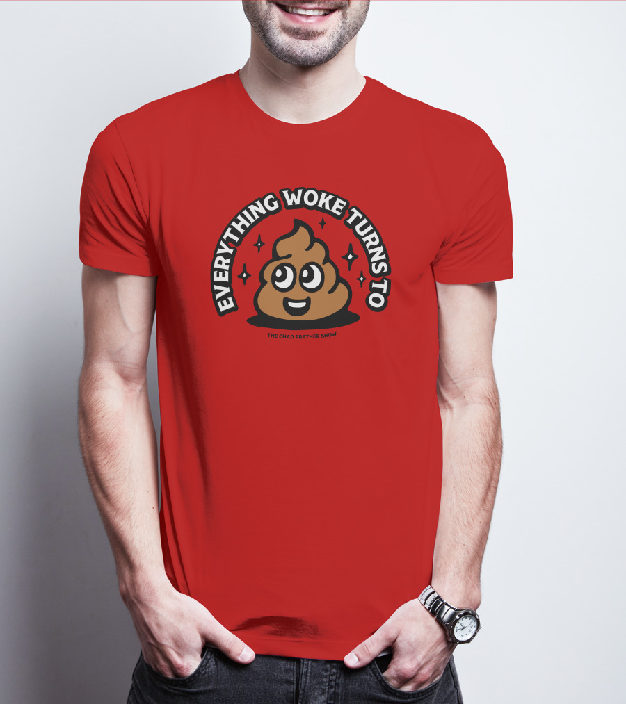 Everything Woke Turns To The Chad Prather Show Poop Emoji T-Shirt
