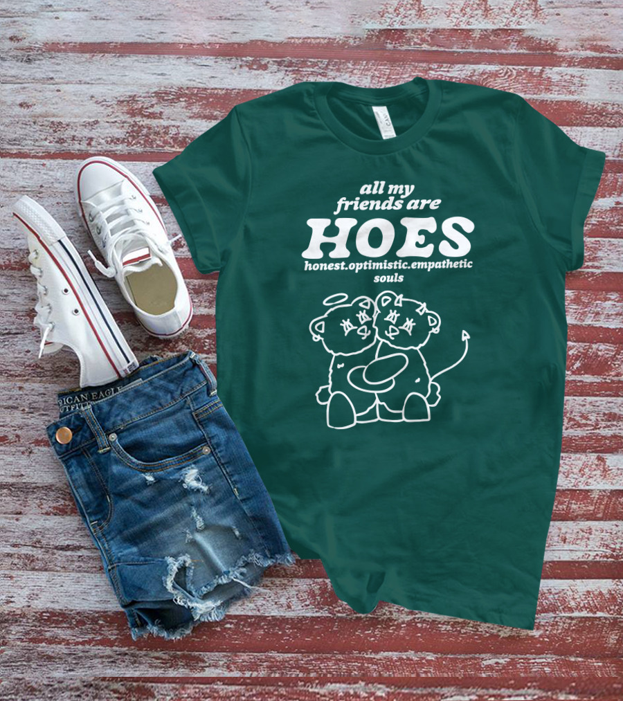 All My Friends Are Hoes Honest Optimistic Empathetic Souls T-Shirt