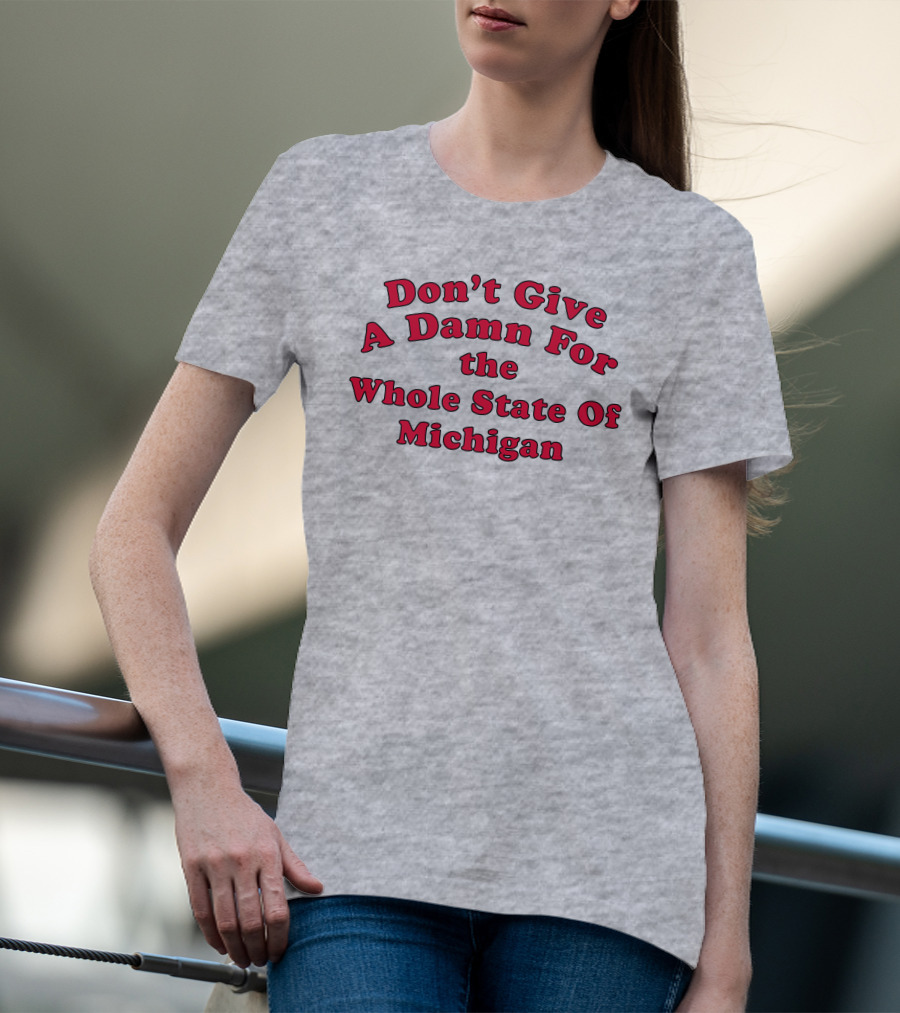 Don't Give A Damn For The Whole State Of Michigan T-Shirt