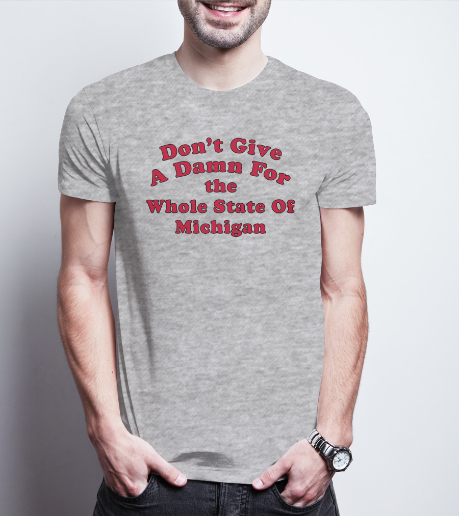 Don't Give A Damn For The Whole State Of Michigan T-Shirt
