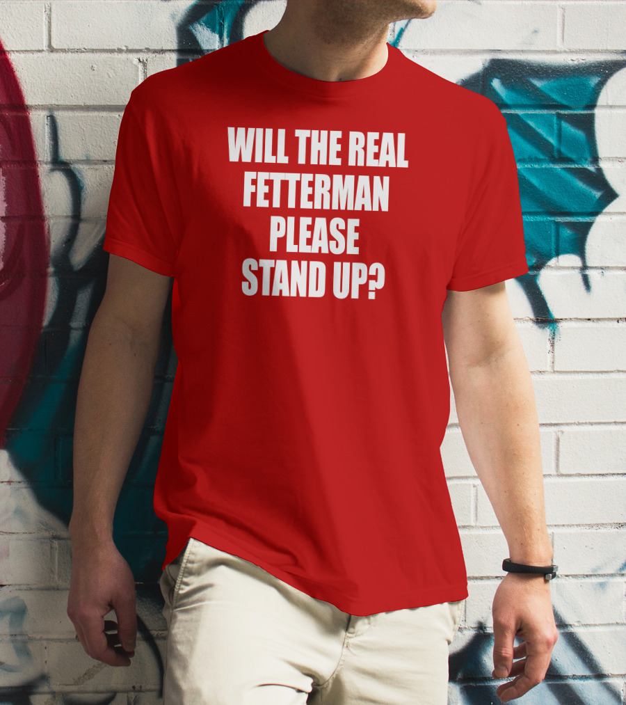 Will The Real Fetterman Please Stand Up? T-Shirt