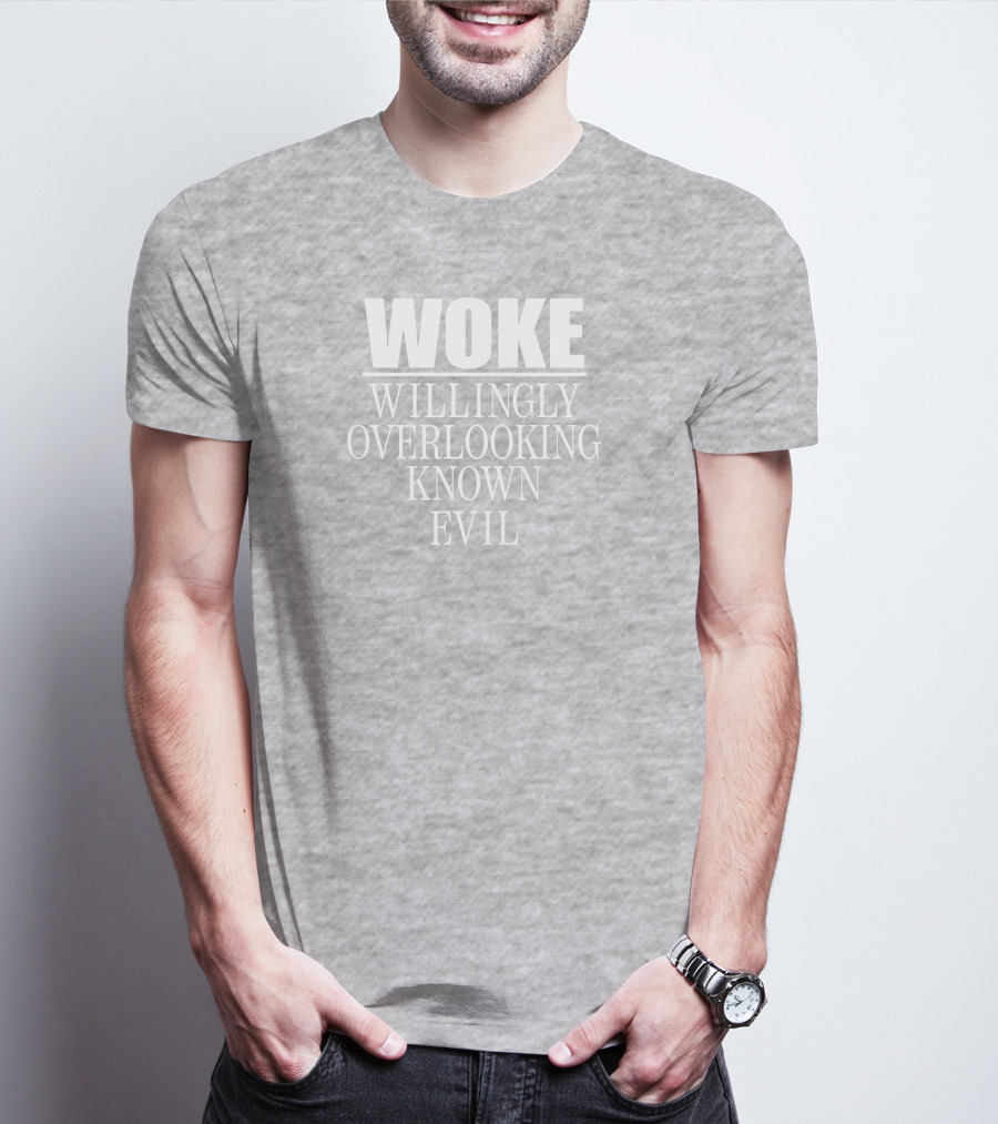 Woke Willingly Overlooking Known Evil Message T-Shirt
