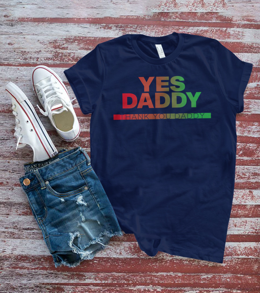Yes Daddy Thank You Daddy T-Shirt