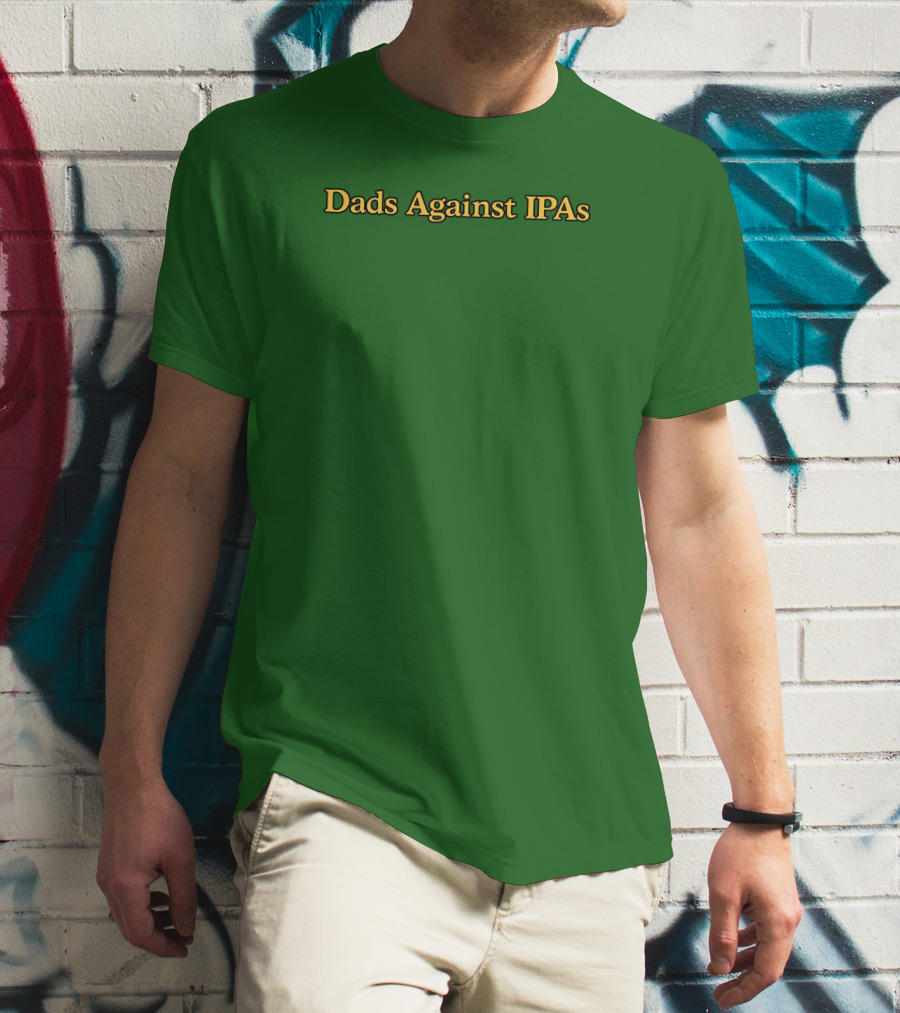 Middleclassfancy Dads Against IPAs Advocacy Movement T-Shirt