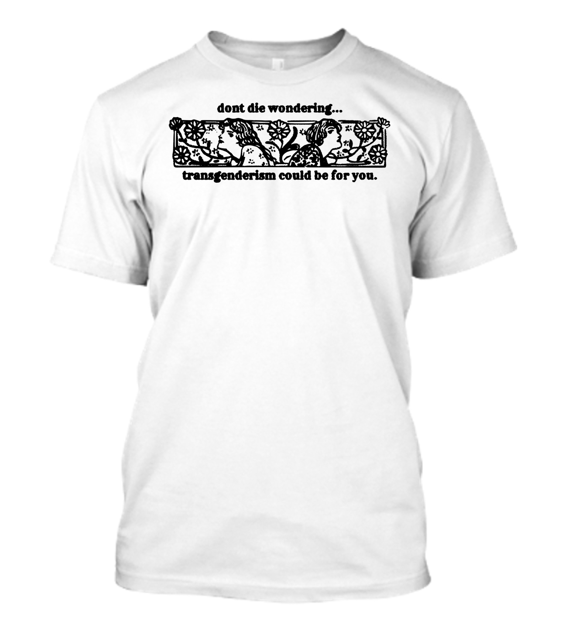 Dont Die Wondering Transgenderism Could Be For You T-Shirt
