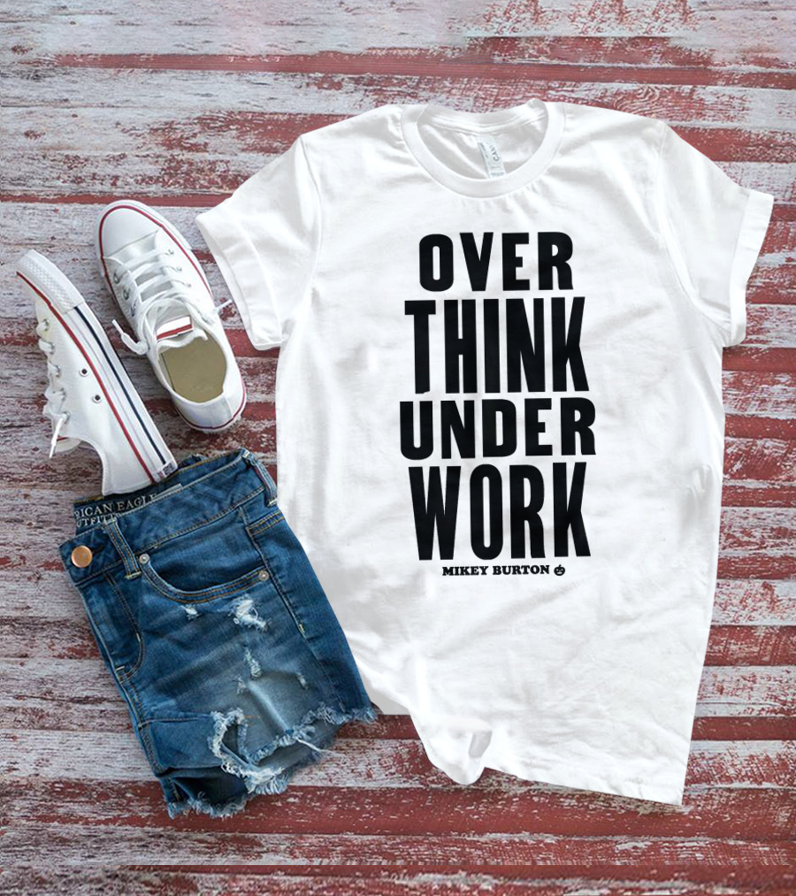 Over Think Under Work Mikey Burton T-Shirt