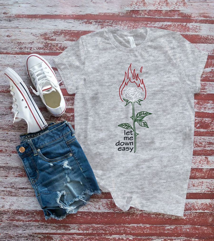 Let Me Down Easy Burning Rose Flame T-Shirt