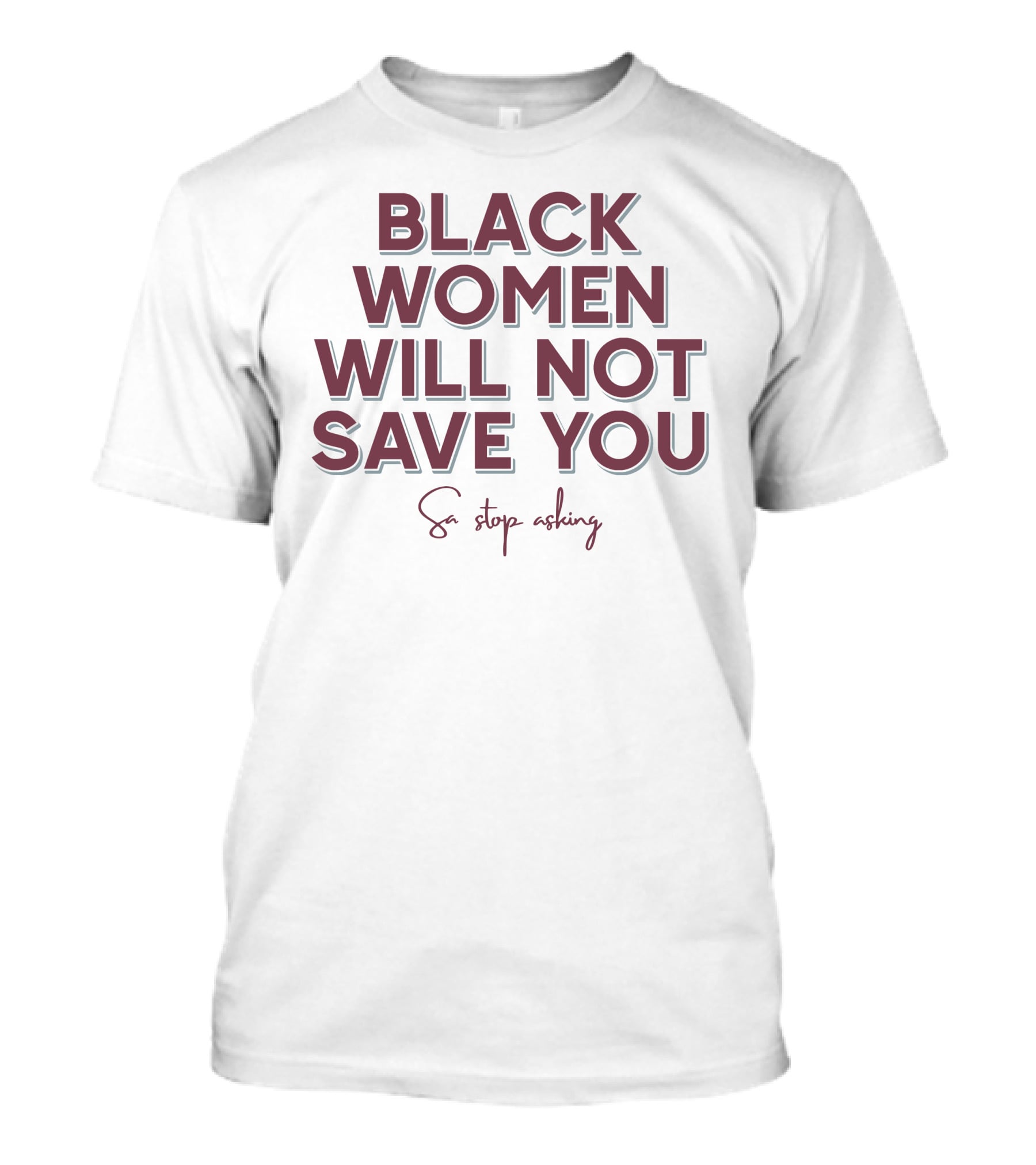 Black Women Will Not Save You So Stop Asking T-Shirt