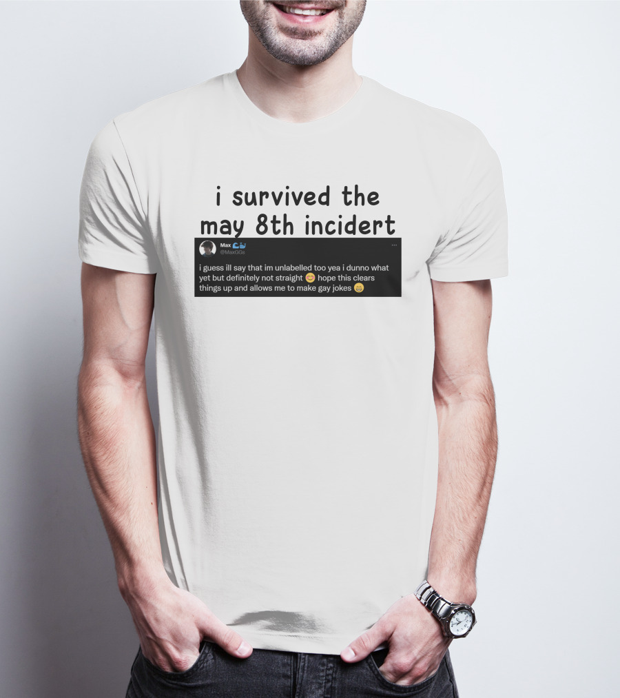I Survived The May 8th Incident Max Unlabelled Not Straight Gay Jokes T-Shirt