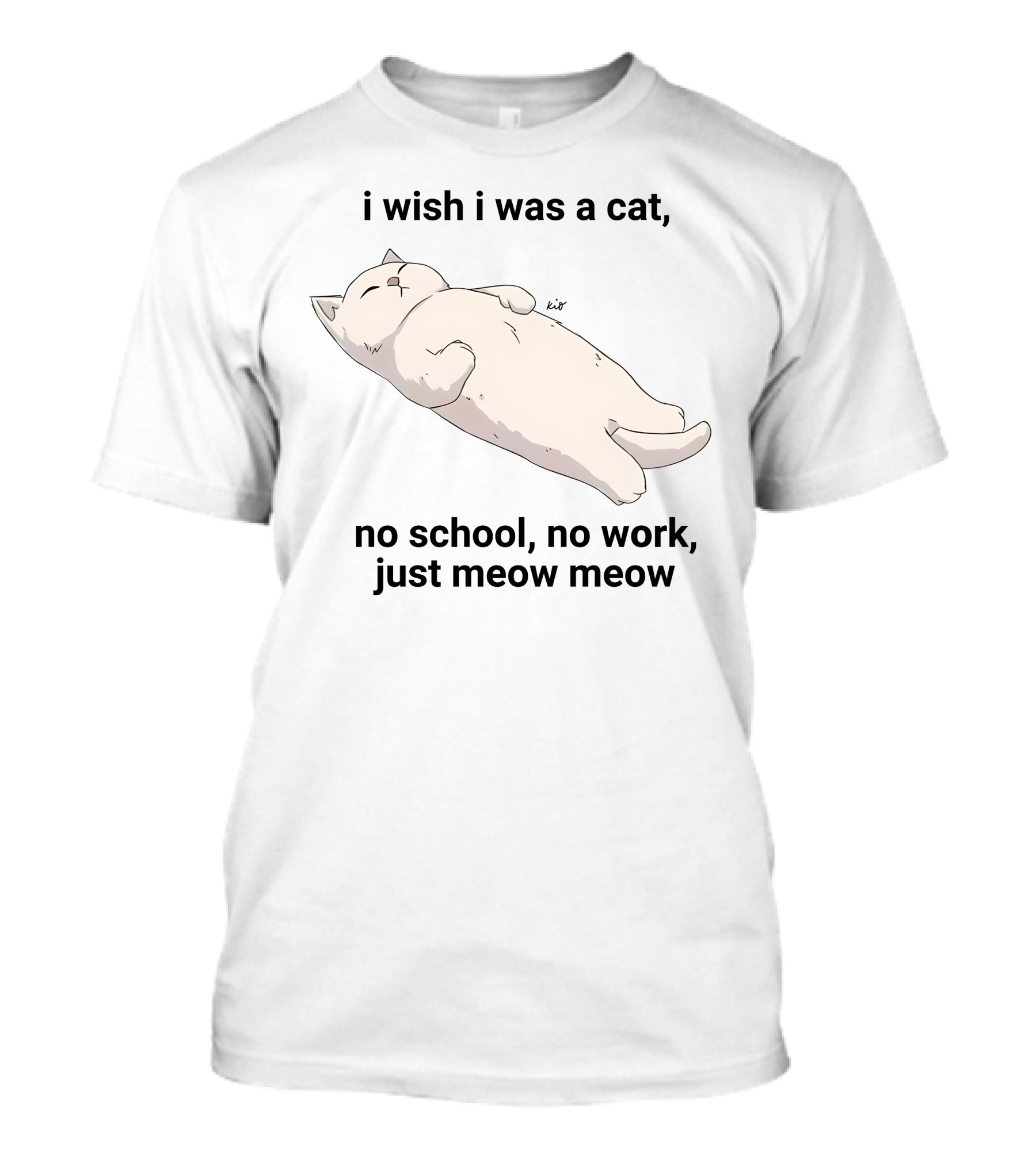 Wholesomememes I Wish I Was A Cat No School No Work Just Meow Meow Relaxing Cat Image T-Shirt