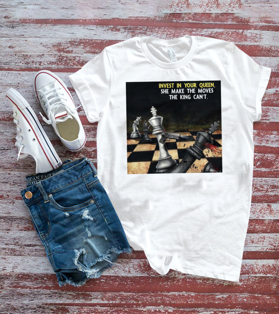 Invest In Your Queen She Make The Moves The King Can't Chess Piece Conflict T-Shirt