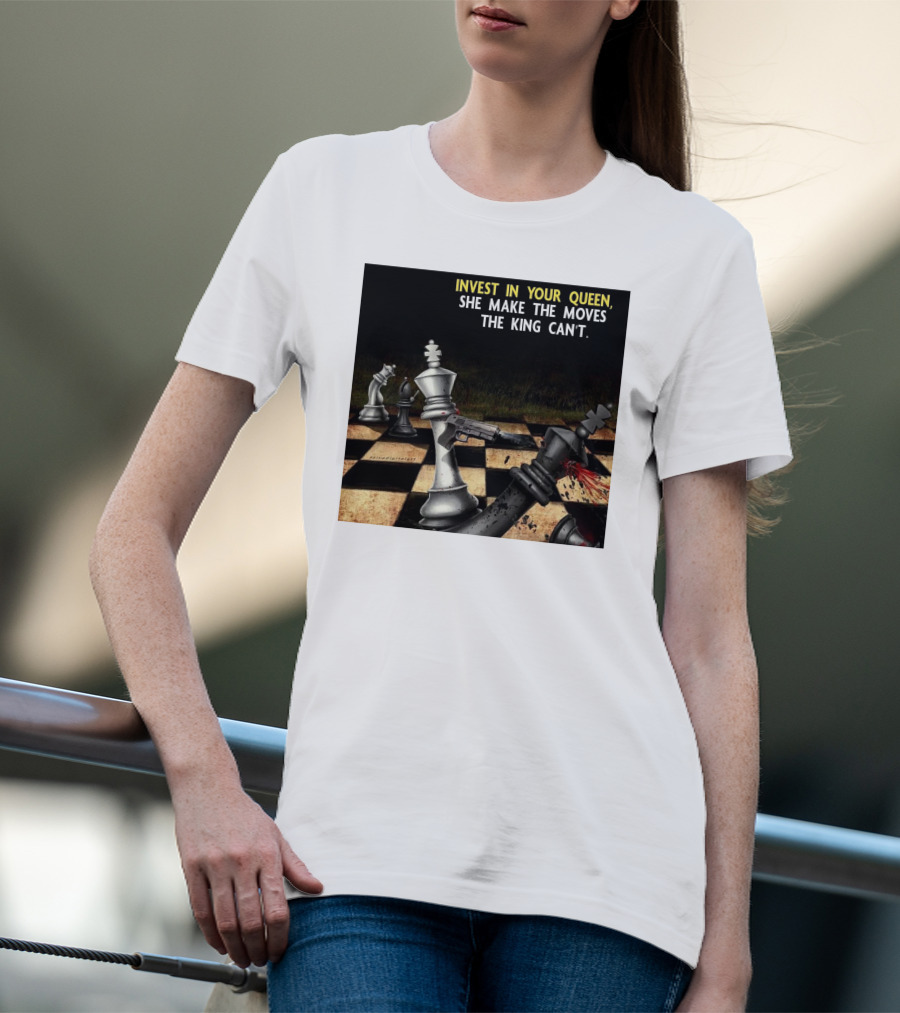 Invest In Your Queen She Make The Moves The King Can't Chess Piece Conflict T-Shirt