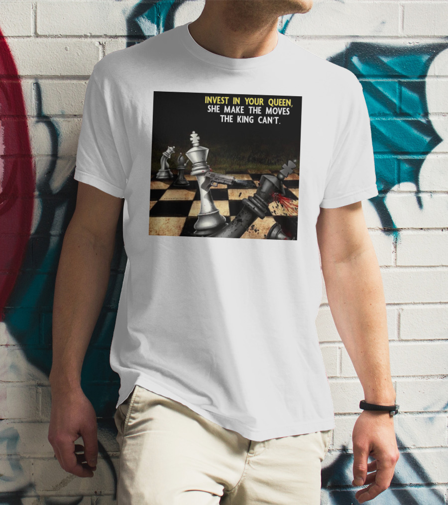 Invest In Your Queen She Make The Moves The King Can't Chess Piece Conflict T-Shirt