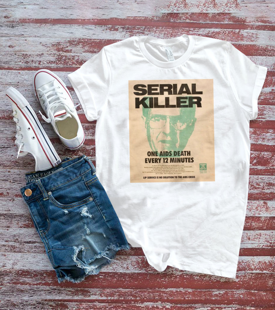 Serial Killer George Bush One Aids Death Every 12 Minutes Lip Service Is No Solution To The AIDS Crisis T-Shirt