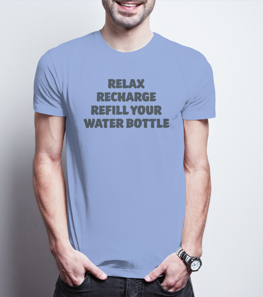 Relax Recharge Refill Your Water Bottle T-Shirt