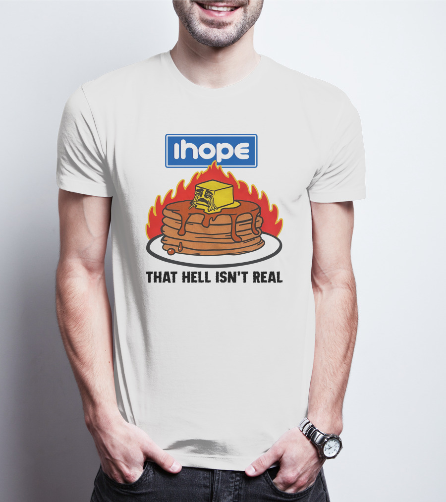 IHop That Hell Isn't Real Pancakes And Melting Butter Flames T-Shirt