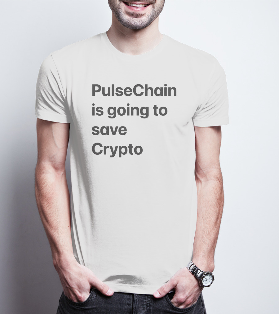 PulseChain Is Going To Save Crypto T-Shirt