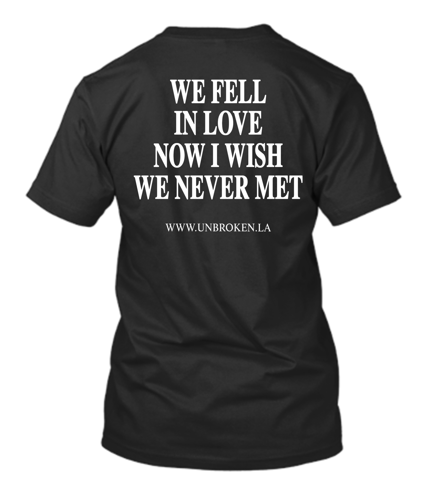 Unbroken LA We Fell In Love Now I Wish We Never Met T-Shirt
