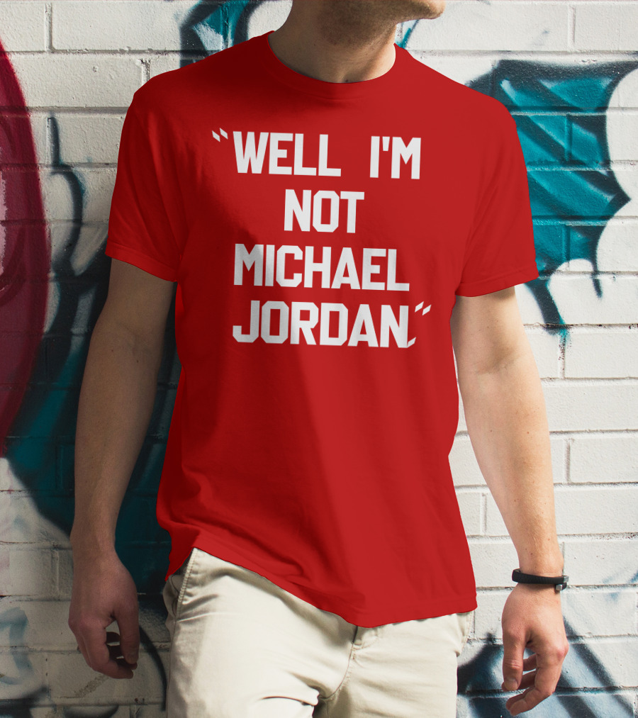 WELL I'M NOT MICHAEL JORDAN T-Shirt