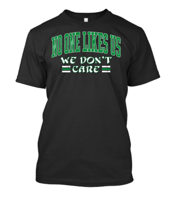 No One Likes Us We Don't Care Shirt Green Text T-Shirt