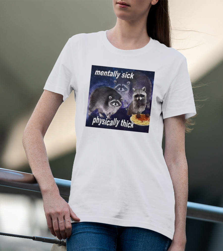 Mentally Sick Physically Thick Raccoons With Spaghetti T-Shirt