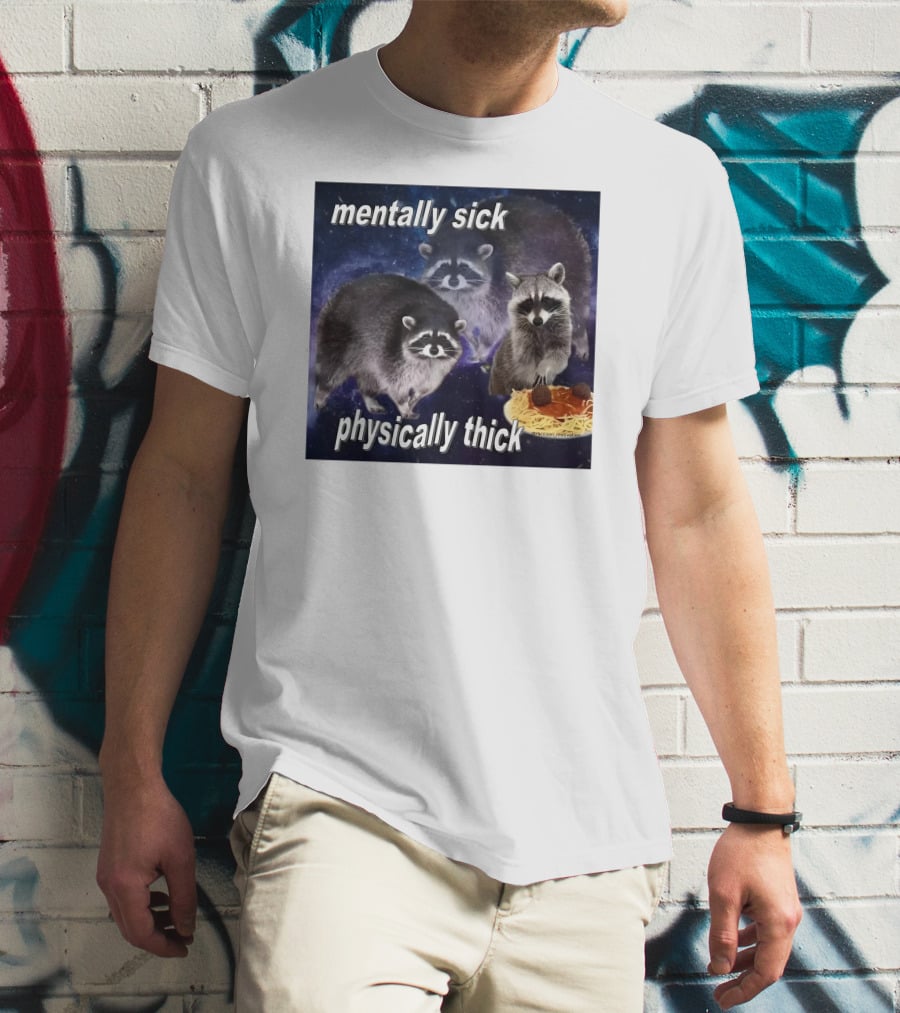 Mentally Sick Physically Thick Raccoons With Spaghetti T-Shirt