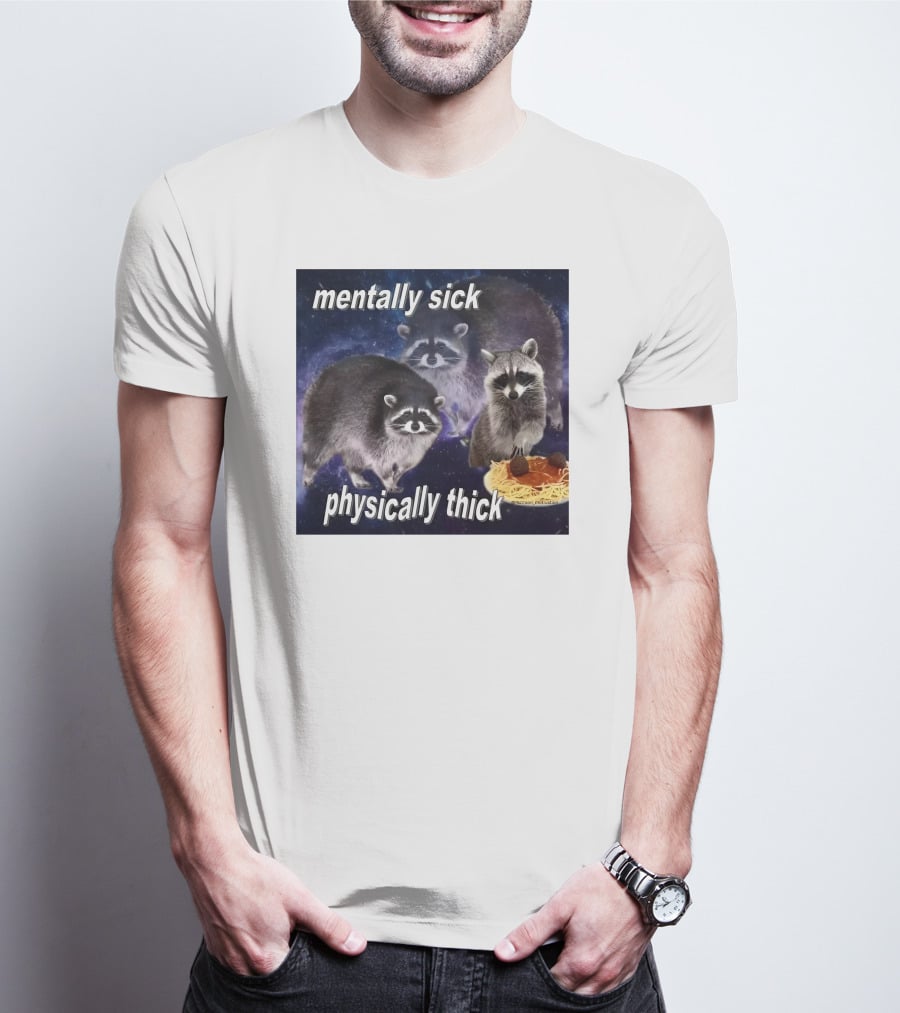 Mentally Sick Physically Thick Raccoons With Spaghetti T-Shirt