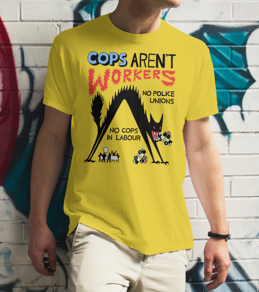 Cops Aren't Workers No Police Unions No Cops In Labour Tees Monster Image T-Shirt