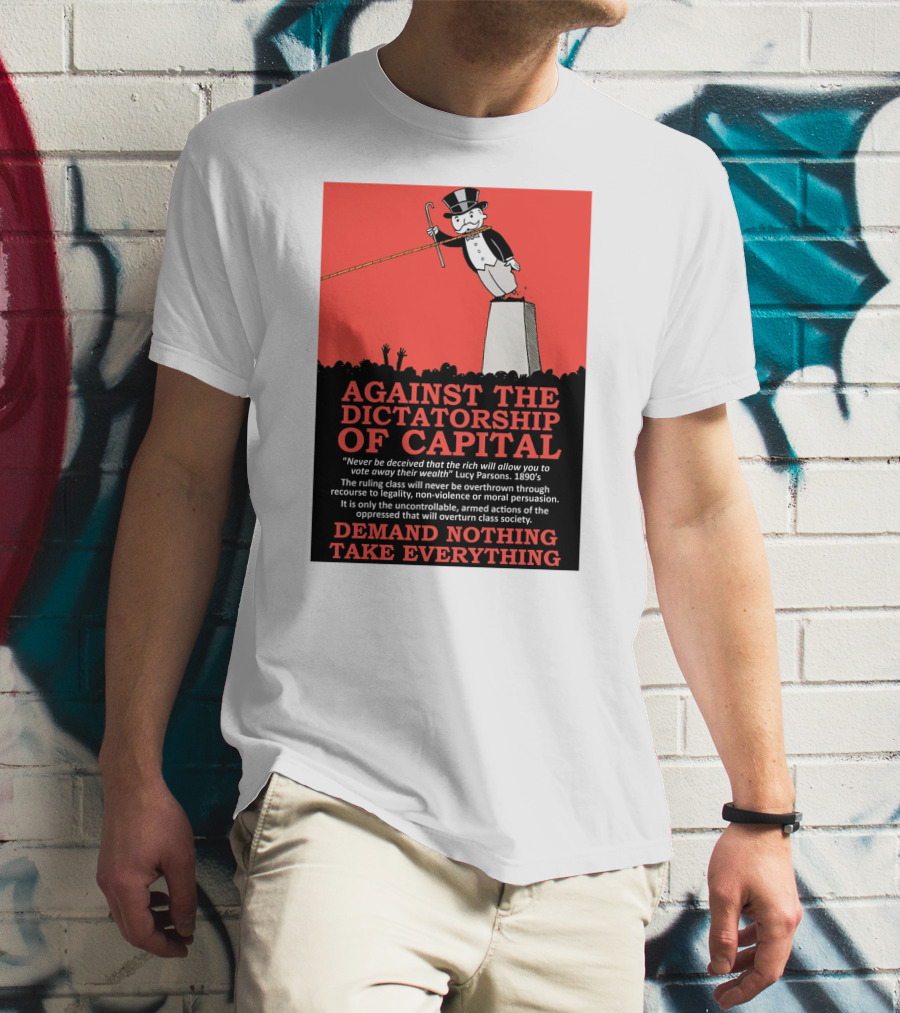 Against The Dictatorship Of Capital Demand Nothing Take Everything T-Shirt
