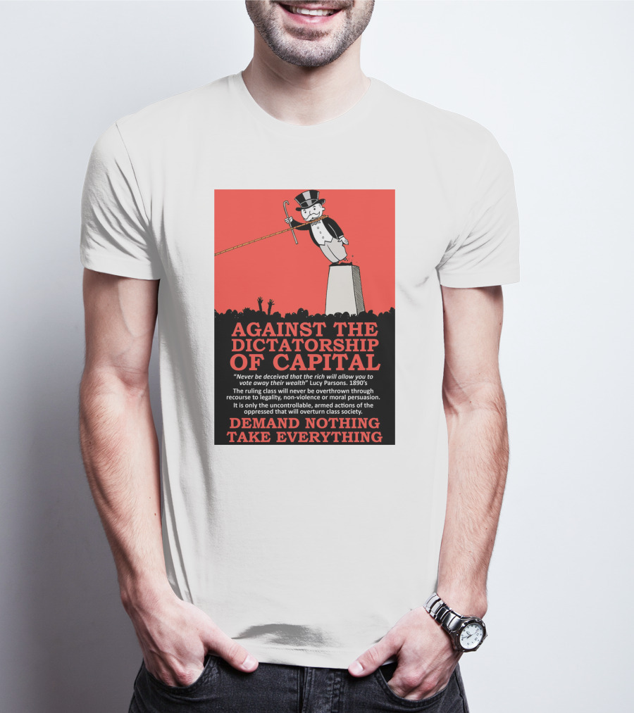 Against The Dictatorship Of Capital Demand Nothing Take Everything T-Shirt
