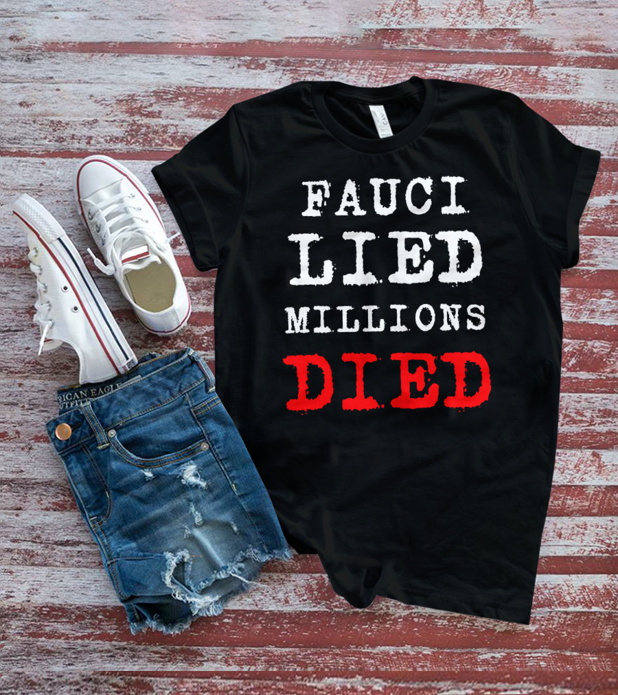 Fauci Lied Millions Died Controversial T-Shirt