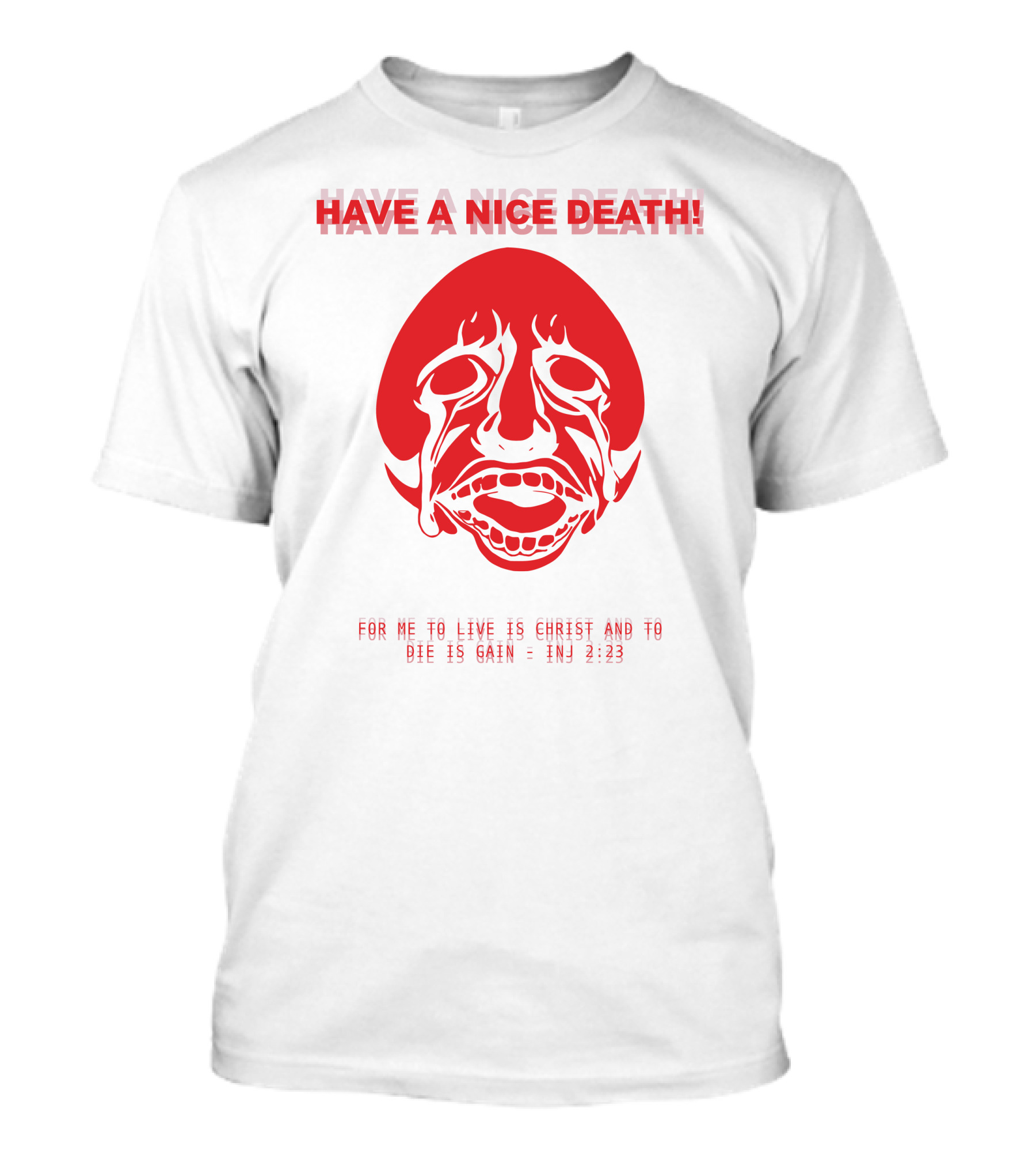 Have A Nice Death For Me To Live Is Christ And To Die Is Gain INJ 2:23 T-Shirt