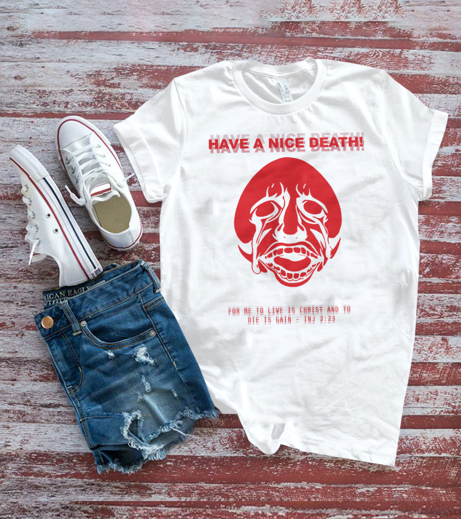 Have A Nice Death For Me To Live Is Christ And To Die Is Gain INJ 2:23 T-Shirt