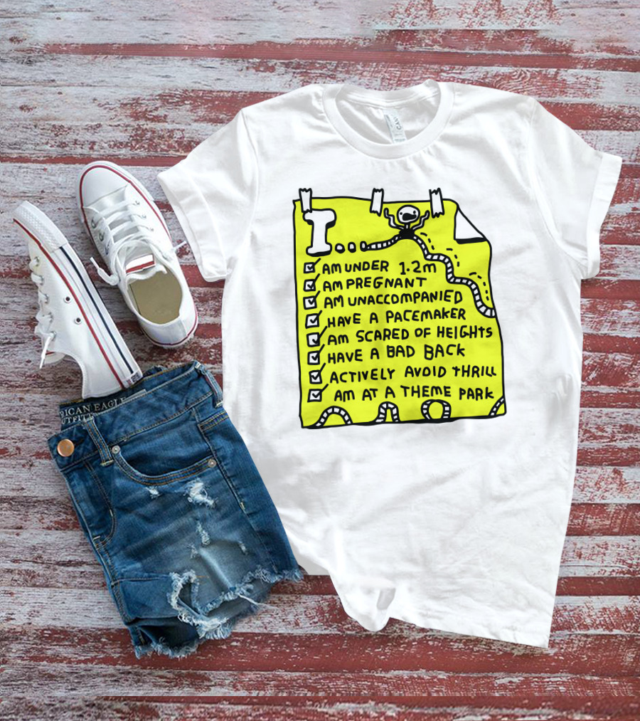 I Am Under 1.2M Am Pregnant Am Unaccompanied With Pacemaker Scared Of Heights Bad Back Avoid Thrill At Theme Park T-Shirt
