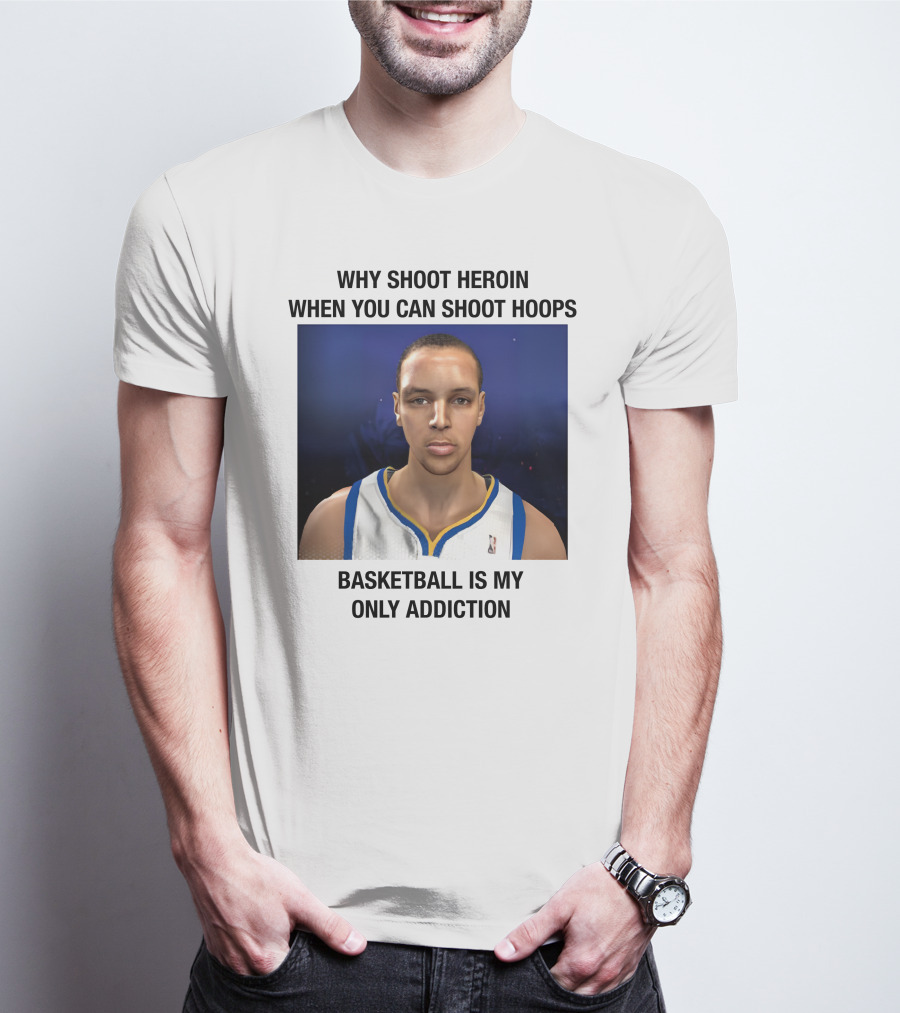 Why Shoot Heroin When You Can Shoot Hoops Basketball Is My Only Addiction T-Shirt