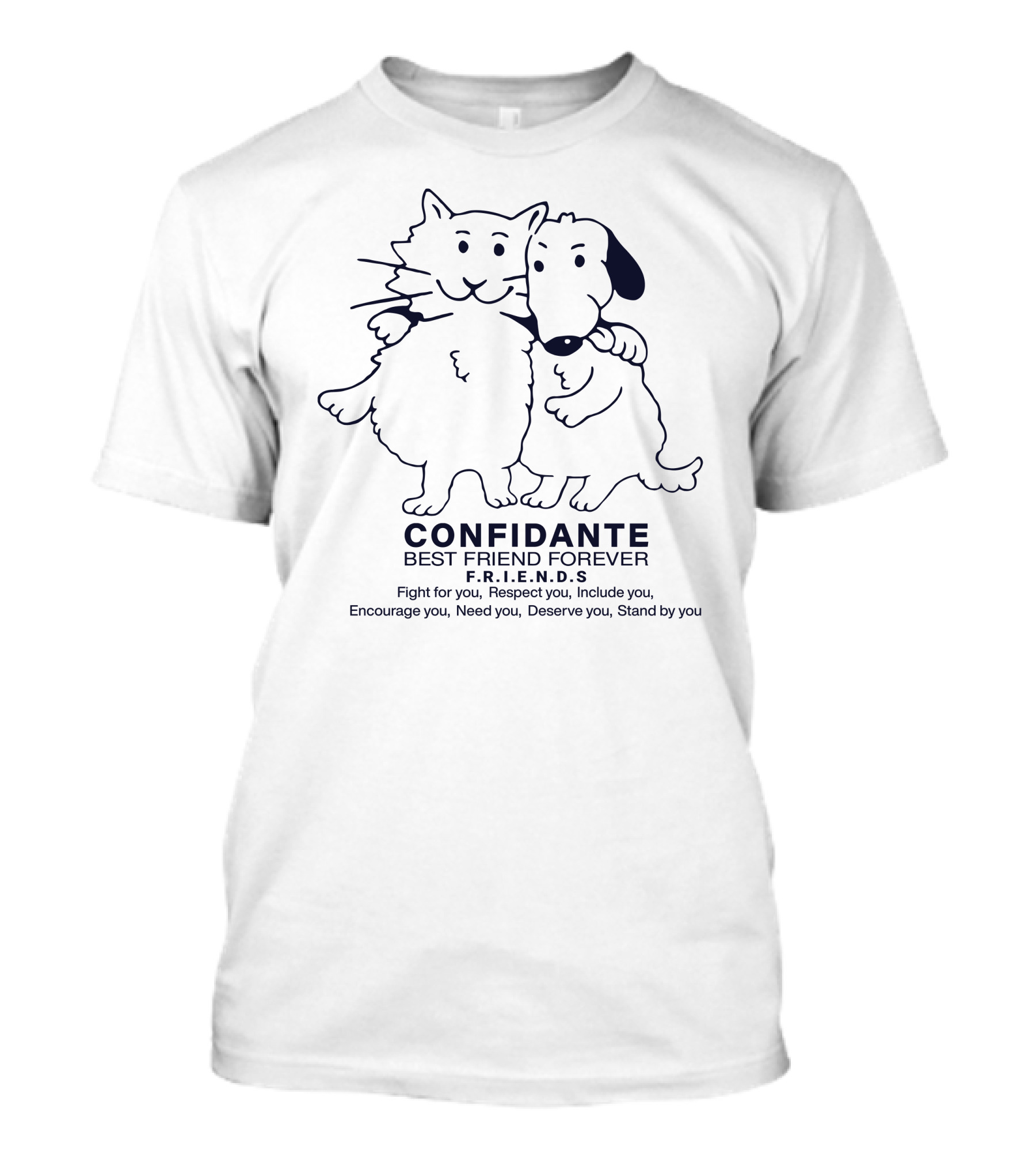 CONFIDANTE Best Friend Forever F.R.I.E.N.D.S Fight For You Respect You Include You Encourage You Need You Deserve You Stand By You T-Shirt